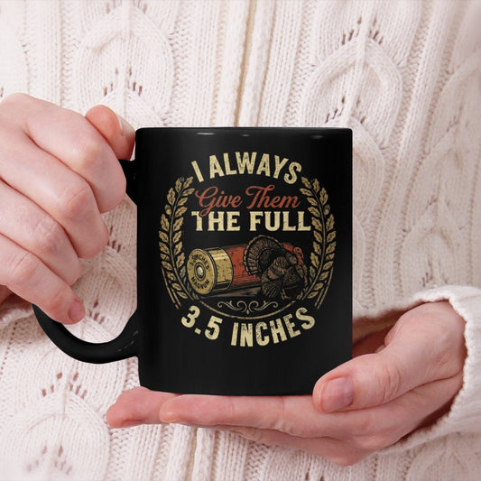 I Always Give Them The Full 3.5 Inches Turkey Hunting Beverage Mug