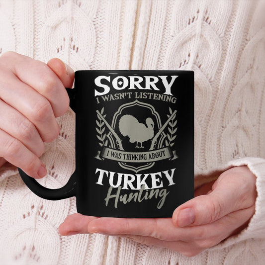 Sorry I Wasn't Listening I Was Thinking About Turkey Hunting Beverage Mug