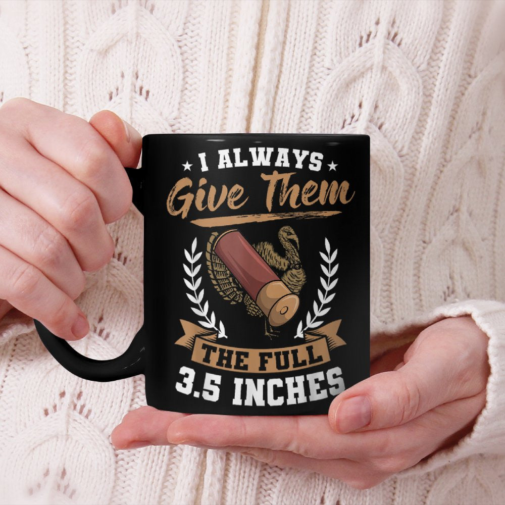 I Always Give Them The Full 3.5 Inches Turkey Hunting Beverage Mug